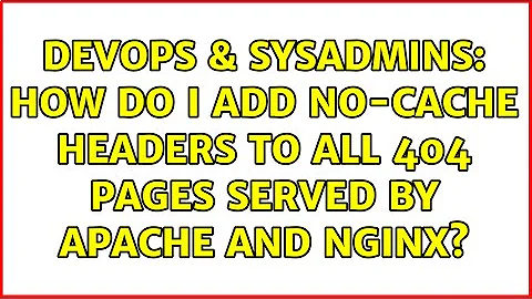 DevOps & SysAdmins: How do I add no-cache headers to all 404 pages served by apache and nginx?
