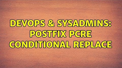 DevOps & SysAdmins: postfix pcre conditional REPLACE (2 Solutions!!)