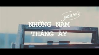 NHỮNG NĂM THÁNG ẤY - Hàn Khởi HAN x   Avatar Boys | OFFICIAL MV