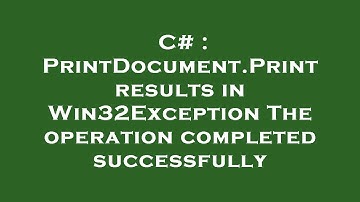 C# : PrintDocument.Print results in Win32Exception The operation completed successfully