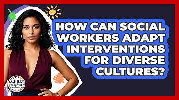 How Can Social Workers Adapt Interventions For Diverse Cultures? - Child Welfare Network