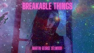 Video thumbnail of "Breakable Things by Martin George Selwood"