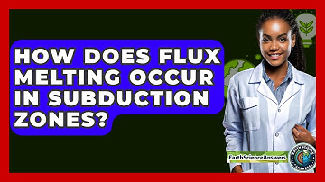 How Does Flux Melting Occur In Subduction Zones? - Earth Science Answers