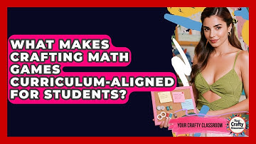 What Makes Crafting Math Games Curriculum-aligned For Students? - Your Crafty Classroom