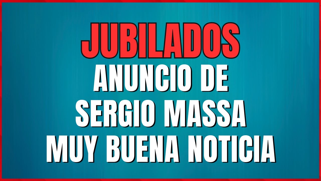 Anuncio de SERGIO MASSA : MUY BUUENA NOTICIA a JUBILADOS y PENSIONADOS ...