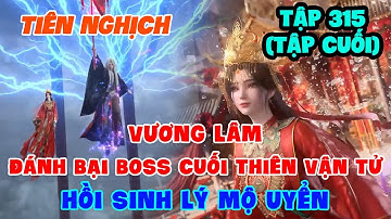 Tiên Nghịch Tập 315 (Tập Cuối) | Vương Lâm Đánh Bại Boss Cuối Thiên Vận Tử, Hồi Sinh Lý Mộ Uyển