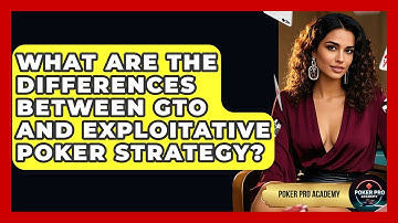What Are The Differences Between GTO And Exploitative Poker Strategy? - Poker Pro Academy