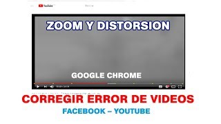 Corregir error de videos con aumento de zoom en Google Chrome || youtube || facebook Corregir error de videos con aumento de zoom en Google Chrome || youtube || facebook