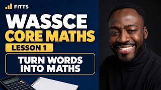 WASSCE Core Maths Lesson 1: Turning Word Problems into Mathematics | Step-by-Step
