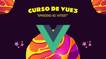 #42 Curso de VUE 3 - Profesional: Episodio 42 - Vitest
