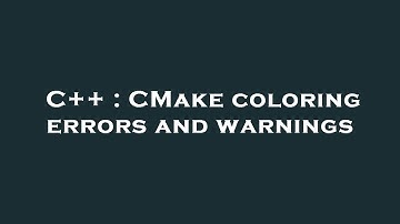 C++ : CMake coloring errors and warnings