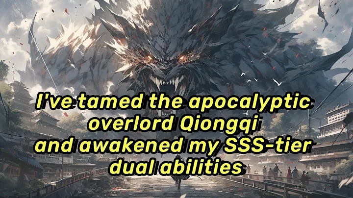 I've tamed the apocalyptic overlord Qiongqi and awakened my SSS-tier dual abilities - DayDayNews