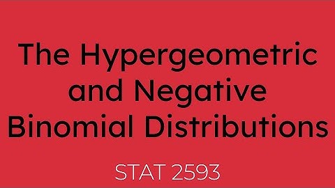 The Hypergeometric and Negative Binomial Distributions [STAT 2593]