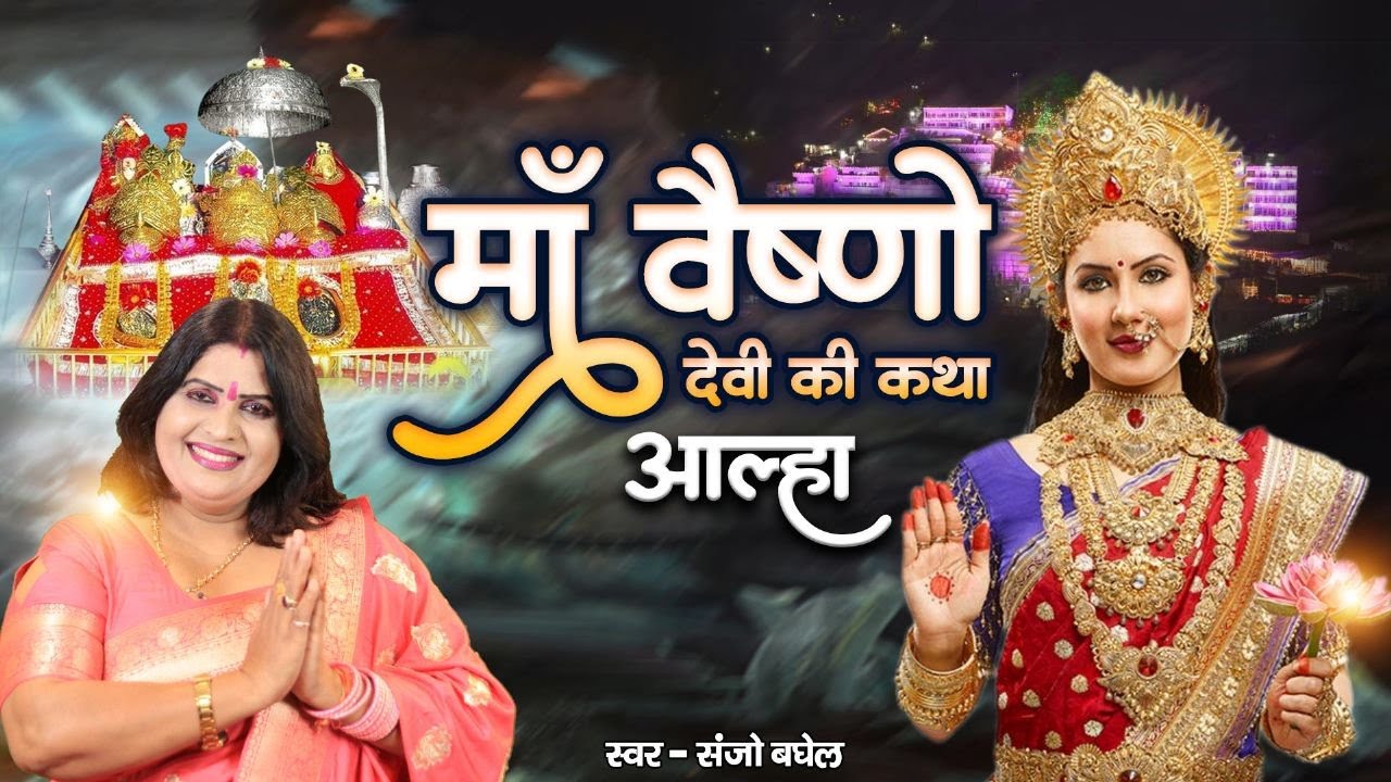 माँ वैष्णो देवी की कथा का आल्हा सुनिए स्वर -संजो बघेल