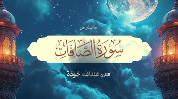 ما تيسر من سورة الصافات | تلاوة فوق الوصف ✨ | القارئ عبد الله جودة