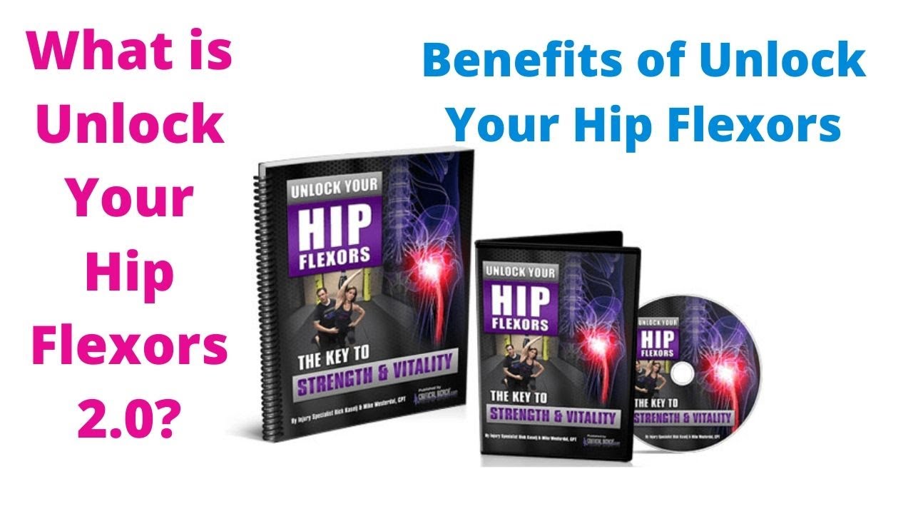 What is Unlock Your Hip Flexors 2.0? – Benefits of Unlock Your Hip Flexors