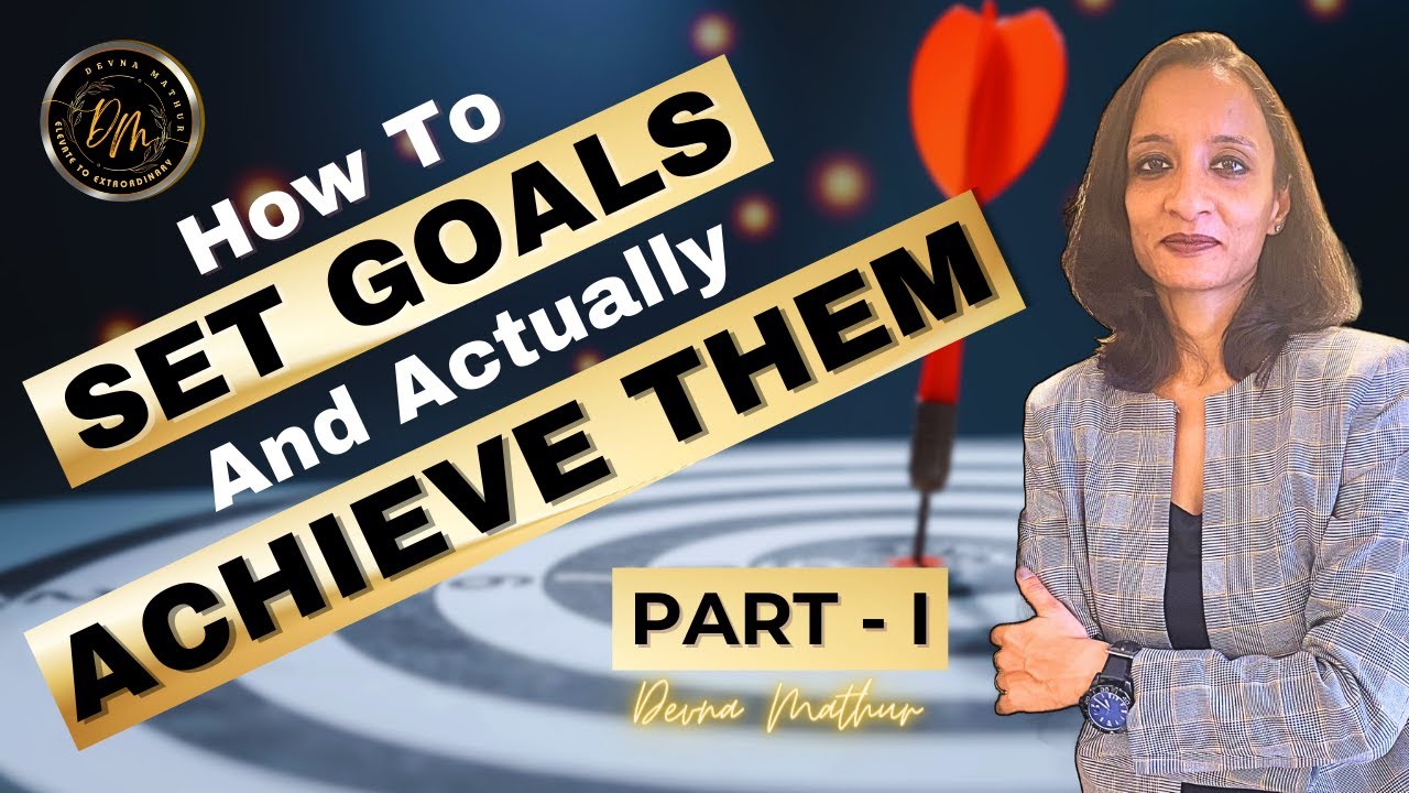 How To Set Goals and Actually Achieve Them - Part 1 | Devna Mathur ...
