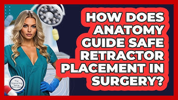 How Does Anatomy Guide Safe Retractor Placement In Surgery? - The Operating Table