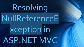 Resolving NullReferenceException in ASP.NET MVC