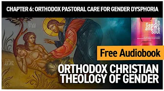 Orthodox Pastoral Care for Gender Dysphoria | Chapter 6: On Gender and the Soul (Audiobook)