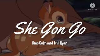 She Gon Go “lyrics” Dmb Gotti and Trill Ryan
