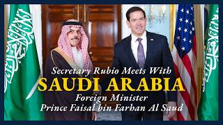 Secretary Rubio Meets with Saudi Foreign Minister Prince Faisal bin Farhan Al Saud