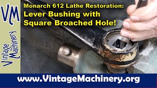 Monarch 612 Lathe Restoration: Machining a New Lever Handle Bushing with a Square Broached Hole by Keith Rucker - VintageMachinery.org 54,915 views 1 month ago 27 minutes