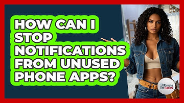 How Can I Stop Notifications From Unused Phone Apps? - Ultimate Life Hacks