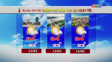 Dự báo thời tiết TP. Cần Thơ 11/3/2024| THTPCT