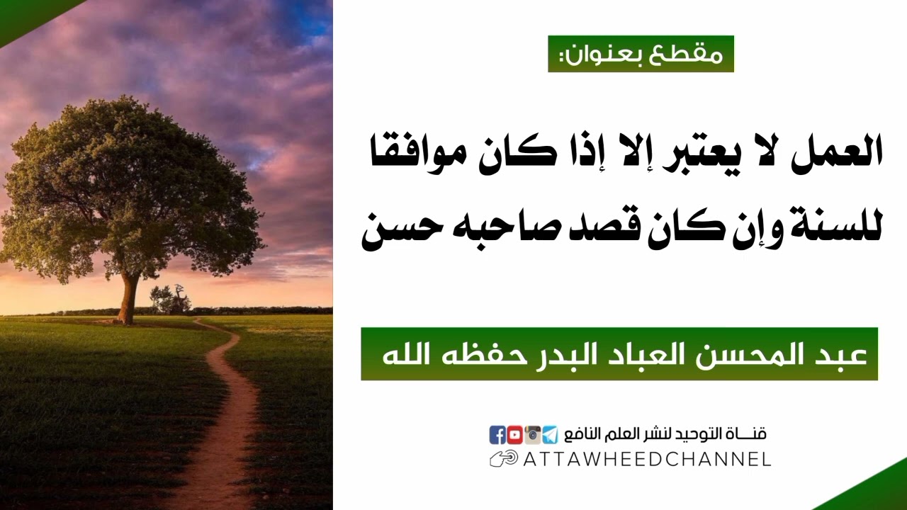 العمل لا يعتبر إلا إذا كان موافقا للسنة وإن كان قصد صاحبه حسن _ عبد المحسن العباد البدر حفظه الله