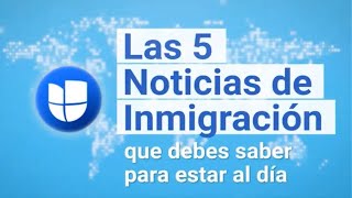 Las 5 Noticias de Inmigración de la Semana I 15 al 21 de Marzo