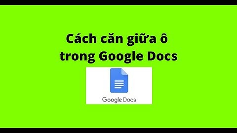 Cách căn giữa ô trong Google Docs
