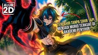 TERLAHIR TANPA SIHIR TAPI MENJADI MURID TERKUAT DI AKADEMI PENYIHIR