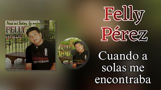 Felly Pérez - Cuando a solas me encontraba (audio)