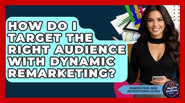 How Do I Target The Right Audience With Dynamic Remarketing? - Marketing and Advertising Guru