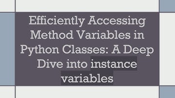 Efficiently Accessing Method Variables in Python Classes: A Deep Dive into instance variables