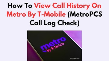 How To View Call History On Metro By T-Mobile (MetroPCS Call Log Check)