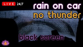 🔴 [LIVE 24/7] Rain on Car | Rain Ambience No Thunder | Rain Sounds for Sleeping [Black Screen]