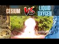 Cesium and liquid oxygen  the most spectacular reaction i have ever seen