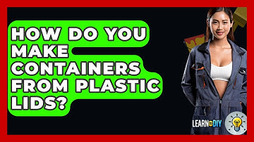 How Do You Make Containers From Plastic Lids? - LearnToDIY360.com