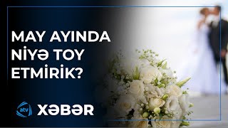 Niyə may ayında toy eləmək olmaz? - Maraqlı səbəblər