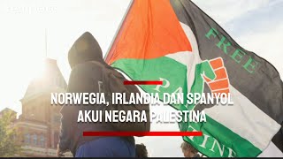 Norwegia, Irlandia dan Spanyol Resmi Akui Negara Palestina pada 28 Mei 2024