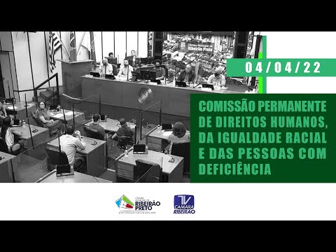 COMISSÃO DE DIREITOS HUMANOS, DA IGUALDADE RACIAL E DAS PESSOAS COM DEFICIÊNCIA - 04/04/2022