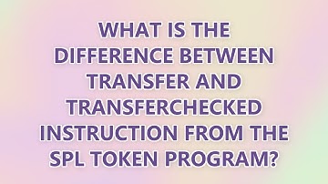What is the difference between Transfer and TransferChecked instruction from the SPL Token Program?