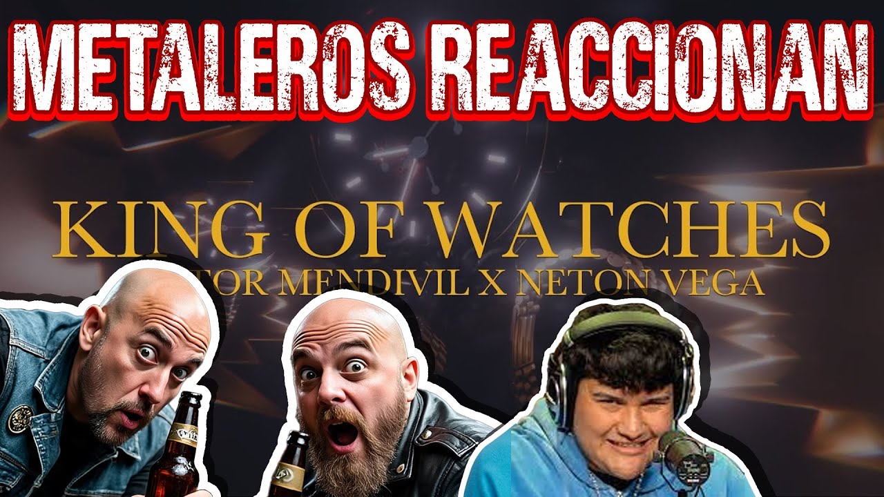 Metaleros Reaccion |  King Of Watches - Victor Mendivil x Netón Vega