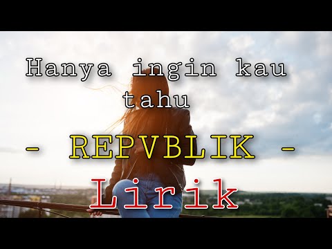 Repvblik - hanya ingin kau tahu (lirik/lyric) musik video - YouTube