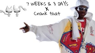 7 Weeks & 3 Days x Crank that (FULL VER)