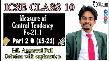 ICSE CLASS 10 EX-21.1 PART 2(15-21) MEASURE OF CENTRAL TENDENCY || ML AGGARWAL || JBR ONLINE CLASSES
