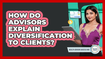 How Do Advisors Explain Diversification To Clients?