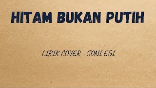 LIRIK HITAM BUKAN PUTIH | COVER - SONI EGI